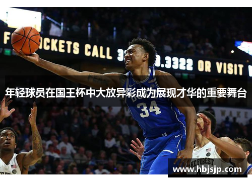 年轻球员在国王杯中大放异彩成为展现才华的重要舞台 年轻球员在国王杯中大放异彩成为展现才华的重要舞台